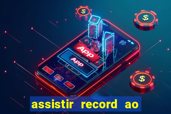 assistir record ao vivo bahia